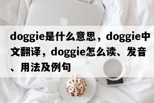 doggie是什么意思，doggie中文翻譯，doggie怎么讀、發(fā)音、用法及例句