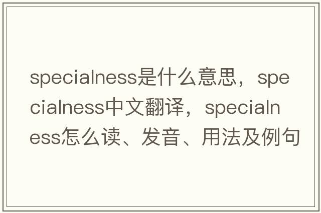specialness是什么意思，specialness中文翻譯，specialness怎么讀、發(fā)音、用法及例句