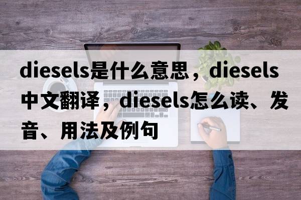 diesels是什么意思，diesels中文翻譯，diesels怎么讀、發(fā)音、用法及例句