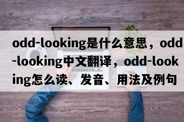 odd-looking是什么意思，odd-looking中文翻譯，odd-looking怎么讀、發(fā)音、用法及例句
