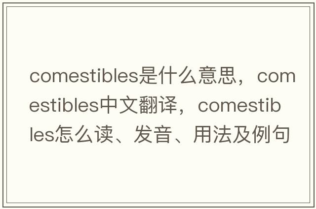 comestibles是什么意思，comestibles中文翻譯，comestibles怎么讀、發(fā)音、用法及例句