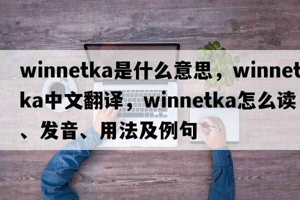 Winnetka是什么意思，Winnetka中文翻譯，Winnetka怎么讀、發(fā)音、用法及例句