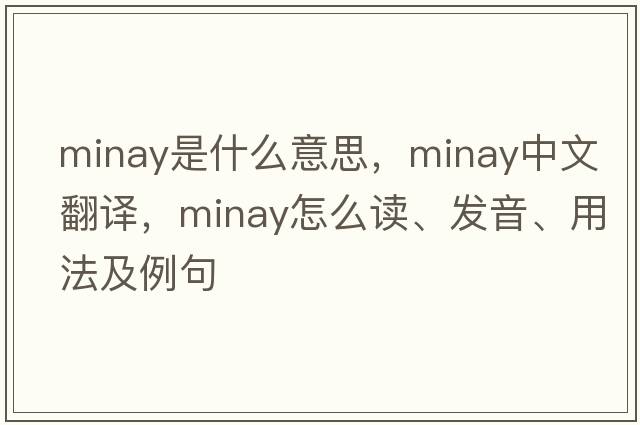 Minay是什么意思，Minay中文翻譯，Minay怎么讀、發(fā)音、用法及例句