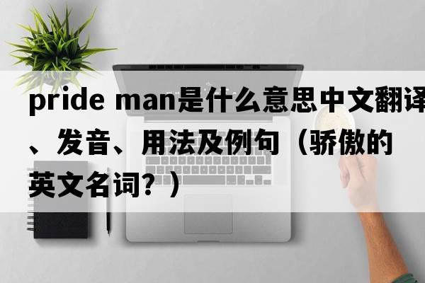 pride man是什么意思中文翻譯、發(fā)音、用法及例句（驕傲的英文名詞？）