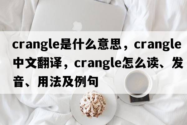 Crangle是什么意思，Crangle中文翻譯，Crangle怎么讀、發(fā)音、用法及例句