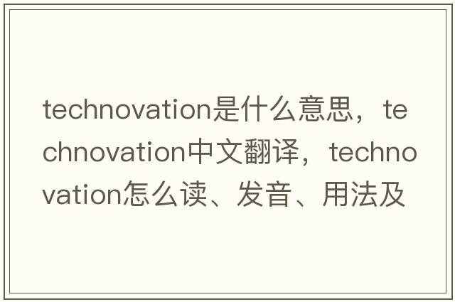 technovation是什么意思，technovation中文翻譯，technovation怎么讀、發(fā)音、用法及例句
