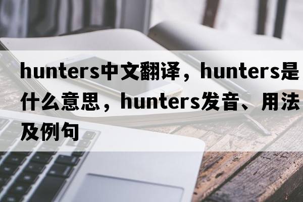 hunters中文翻譯，hunters是什么意思，hunters發(fā)音、用法及例句