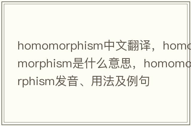 homomorphism中文翻譯，homomorphism是什么意思，homomorphism發(fā)音、用法及例句