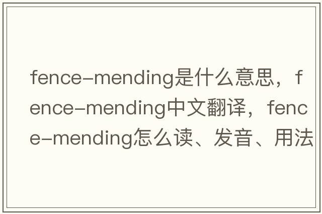 fence-mending是什么意思，fence-mending中文翻譯，fence-mending怎么讀、發(fā)音、用法及例句