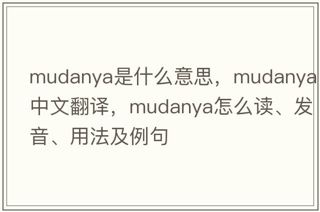 Mudanya是什么意思，Mudanya中文翻譯，Mudanya怎么讀、發(fā)音、用法及例句