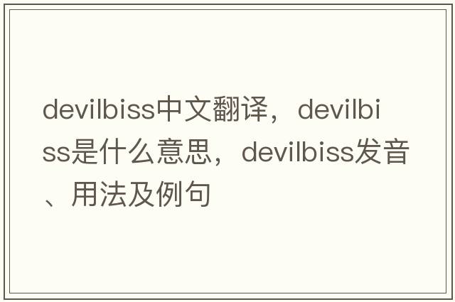 devilbiss中文翻譯，devilbiss是什么意思，devilbiss發(fā)音、用法及例句
