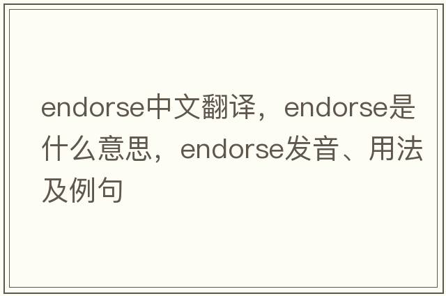 endorse中文翻譯，endorse是什么意思，endorse發(fā)音、用法及例句