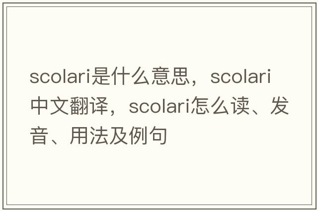 Scolari是什么意思，Scolari中文翻譯，Scolari怎么讀、發(fā)音、用法及例句