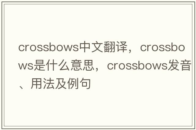 crossbows中文翻譯，crossbows是什么意思，crossbows發(fā)音、用法及例句