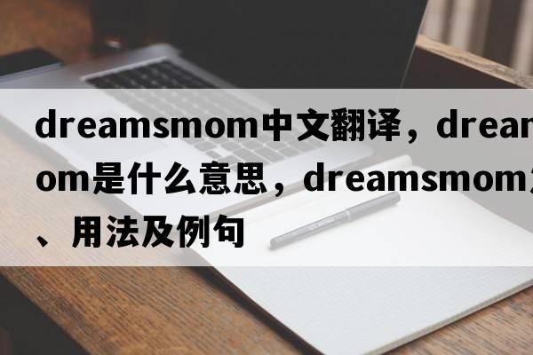 dreamsmom中文翻譯，dreamsmom是什么意思，dreamsmom發(fā)音、用法及例句