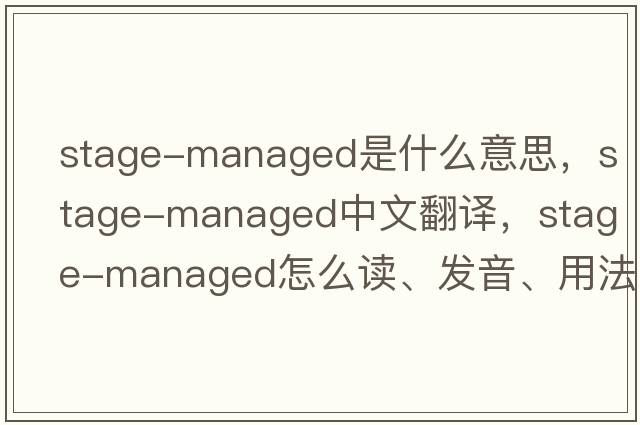 stage-managed是什么意思，stage-managed中文翻譯，stage-managed怎么讀、發(fā)音、用法及例句
