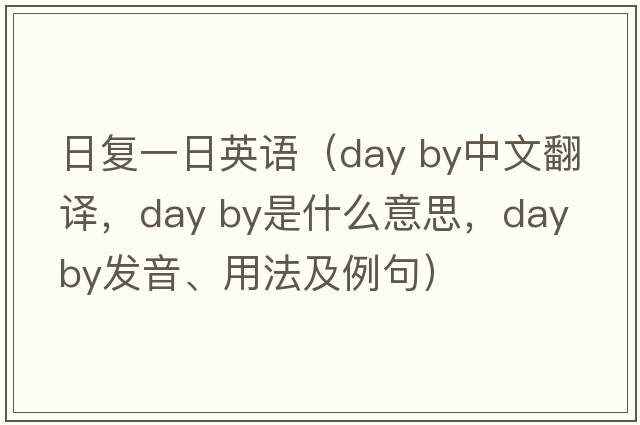 日復(fù)一日英語（day by中文翻譯，day by是什么意思，day by發(fā)音、用法及例句）