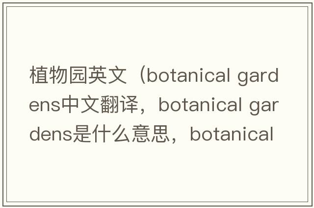 植物園英文（botanical gardens中文翻譯，botanical gardens是什么意思，botanical gardens發(fā)音、用法及例句）