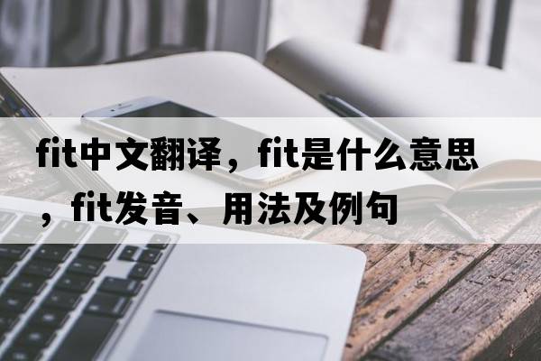 fit中文翻譯，fit是什么意思，fit發(fā)音、用法及例句