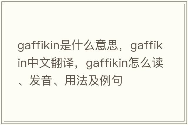 Gaffikin是什么意思，Gaffikin中文翻譯，Gaffikin怎么讀、發(fā)音、用法及例句