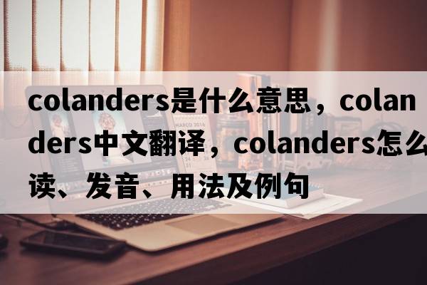 colanders是什么意思，colanders中文翻譯，colanders怎么讀、發(fā)音、用法及例句