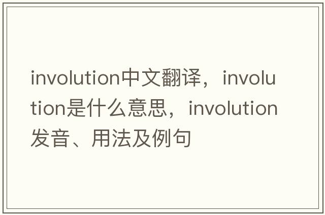 involution中文翻譯，involution是什么意思，involution發(fā)音、用法及例句