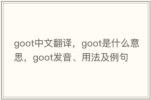GOOT中文翻譯，GOOT是什么意思，GOOT發(fā)音、用法及例句