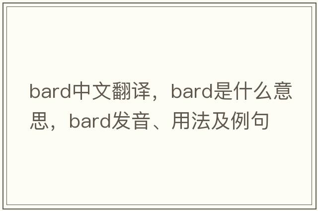bard中文翻譯，bard是什么意思，bard發(fā)音、用法及例句