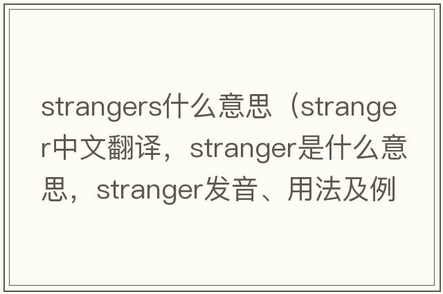 strangers什么意思（stranger中文翻譯，stranger是什么意思，stranger發(fā)音、用法及例句）