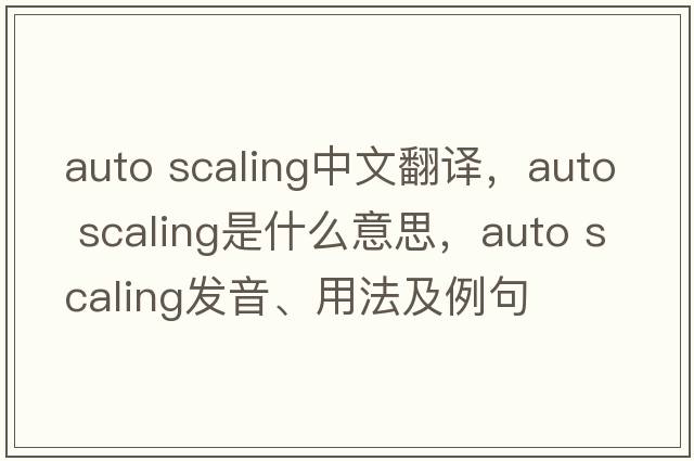 auto scaling中文翻譯，auto scaling是什么意思，auto scaling發(fā)音、用法及例句