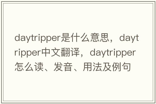 daytripper是什么意思，daytripper中文翻譯，daytripper怎么讀、發(fā)音、用法及例句
