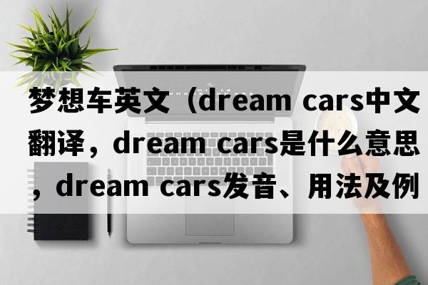 夢(mèng)想車英文（dream cars中文翻譯，dream cars是什么意思，dream cars發(fā)音、用法及例句）