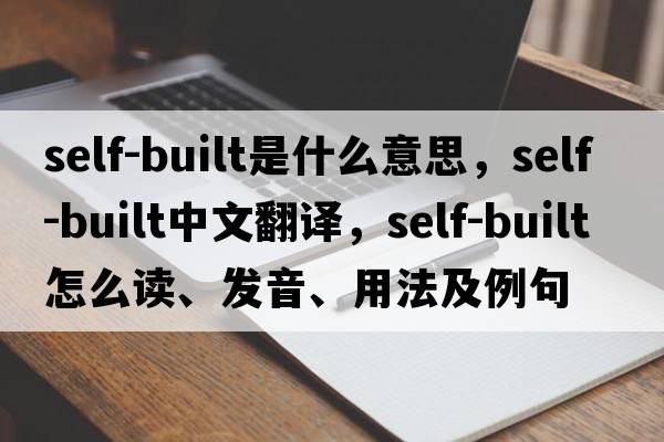 self-built是什么意思，self-built中文翻譯，self-built怎么讀、發(fā)音、用法及例句