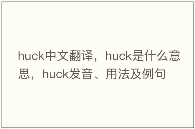 huck中文翻譯，huck是什么意思，huck發(fā)音、用法及例句