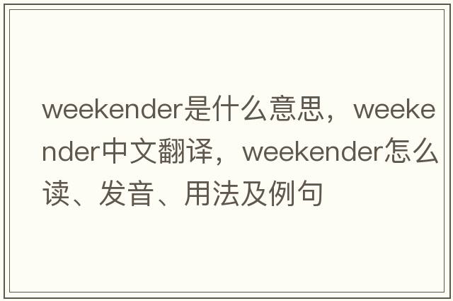 weekender是什么意思，weekender中文翻譯，weekender怎么讀、發(fā)音、用法及例句