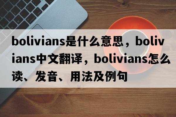 Bolivians是什么意思，Bolivians中文翻譯，Bolivians怎么讀、發(fā)音、用法及例句