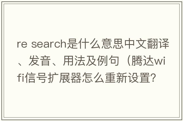 re search是什么意思中文翻譯、發(fā)音、用法及例句（騰達wifi信號擴展器怎么重新設置？）