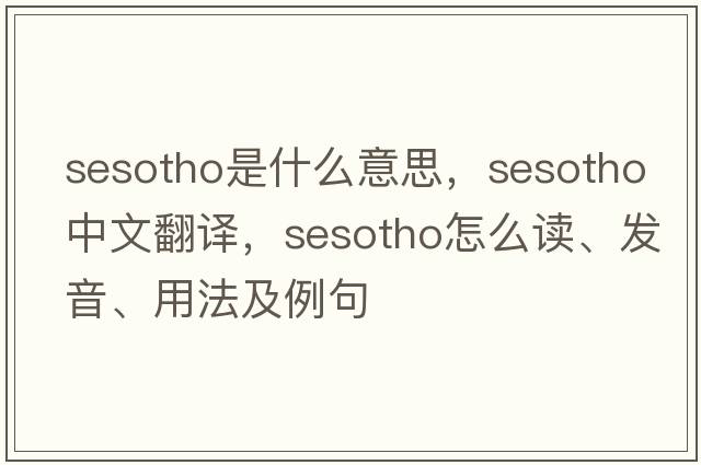 Sesotho是什么意思，Sesotho中文翻譯，Sesotho怎么讀、發(fā)音、用法及例句