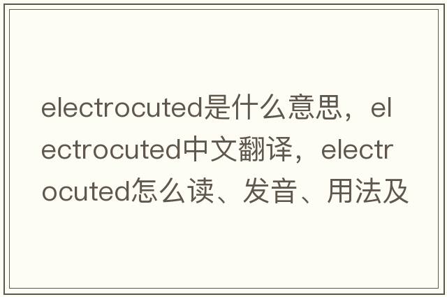 electrocuted是什么意思，electrocuted中文翻譯，electrocuted怎么讀、發(fā)音、用法及例句