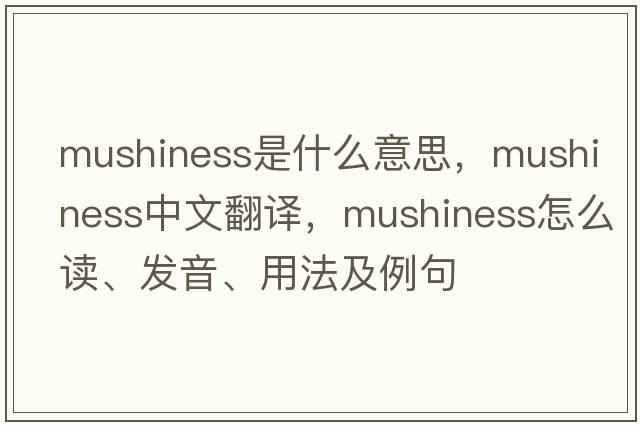 mushiness是什么意思，mushiness中文翻譯，mushiness怎么讀、發(fā)音、用法及例句