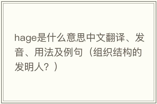 Hage是什么意思中文翻譯、發(fā)音、用法及例句（組織結(jié)構(gòu)的發(fā)明人？）