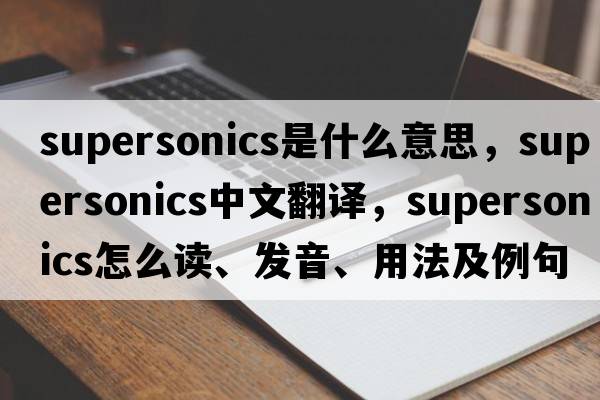 supersonics是什么意思，supersonics中文翻譯，supersonics怎么讀、發(fā)音、用法及例句