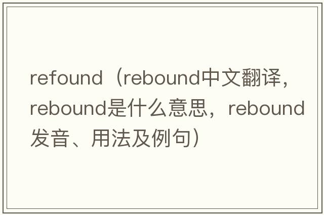 refound（rebound中文翻譯，rebound是什么意思，rebound發(fā)音、用法及例句）