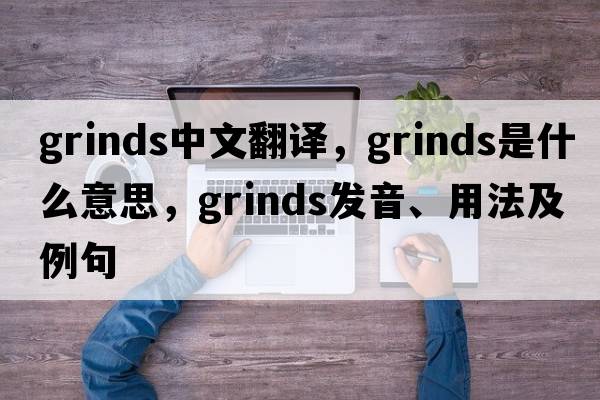 grinds中文翻譯，grinds是什么意思，grinds發(fā)音、用法及例句