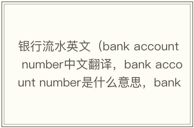 銀行流水英文（bank account number中文翻譯，bank account number是什么意思，bank account number發(fā)音、用法及例句）