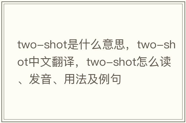 two-shot是什么意思，two-shot中文翻譯，two-shot怎么讀、發(fā)音、用法及例句