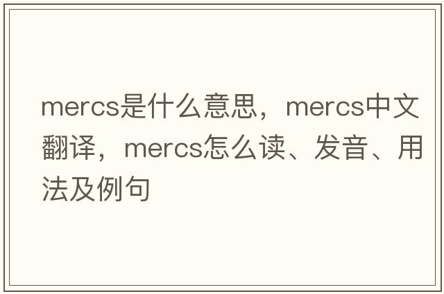 mercs是什么意思，mercs中文翻譯，mercs怎么讀、發(fā)音、用法及例句