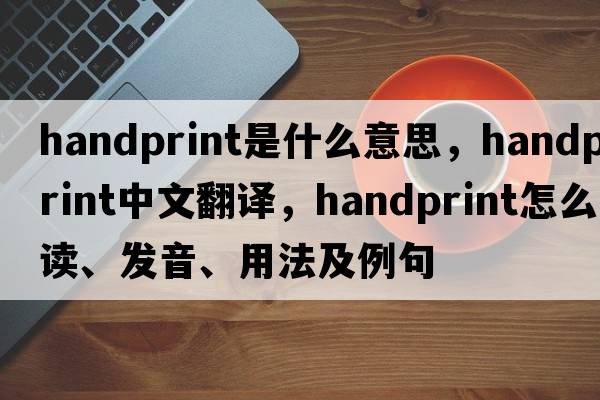 handprint是什么意思，handprint中文翻譯，handprint怎么讀、發(fā)音、用法及例句