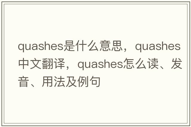 quashes是什么意思，quashes中文翻譯，quashes怎么讀、發(fā)音、用法及例句