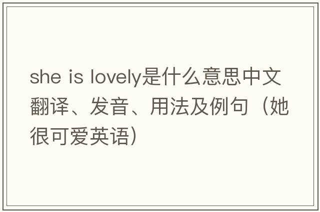 she is lovely是什么意思中文翻譯、發(fā)音、用法及例句（她很可愛英語）